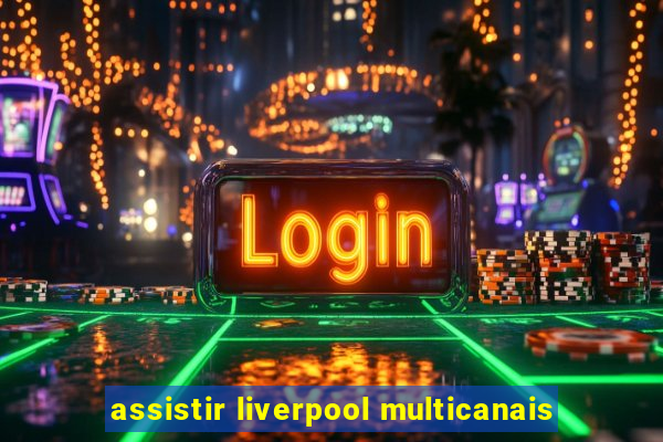 assistir liverpool multicanais