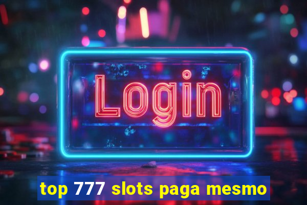 top 777 slots paga mesmo