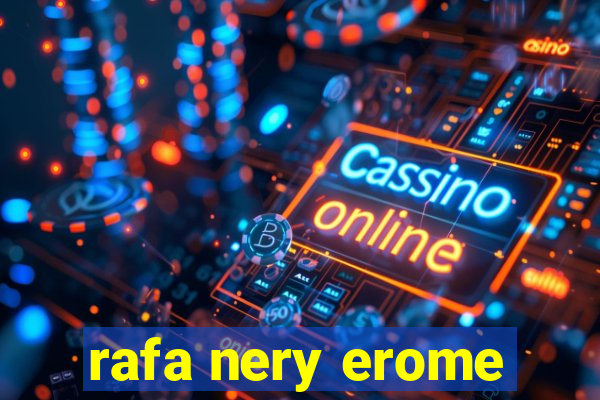 rafa nery erome