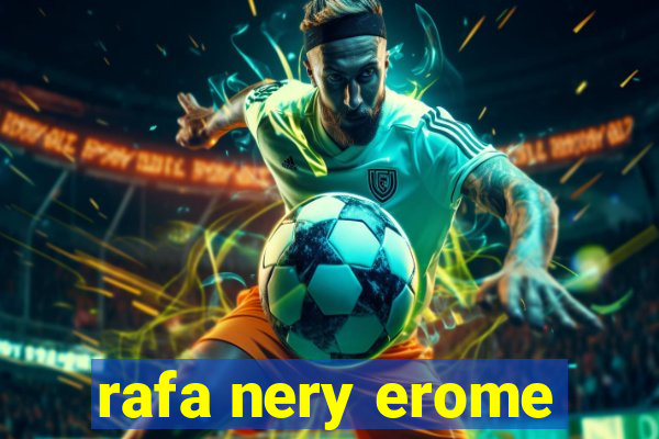 rafa nery erome