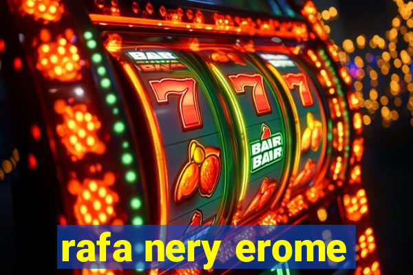 rafa nery erome