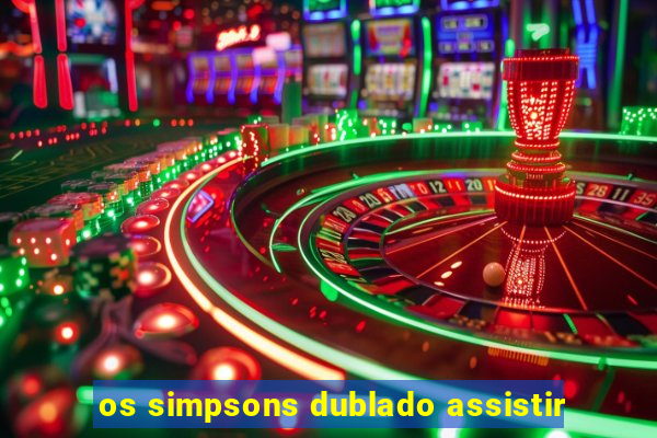 os simpsons dublado assistir