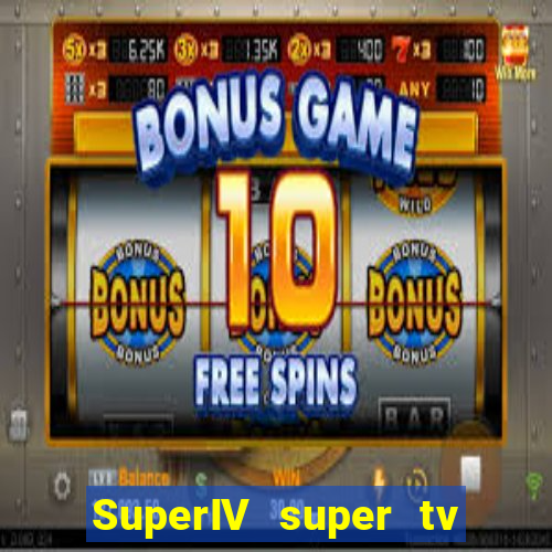 SuperIV super tv ao vivo super super