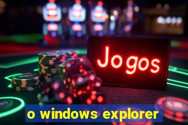 o windows explorer