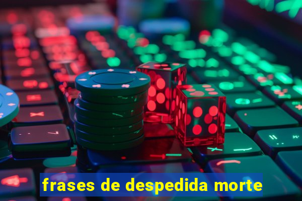 frases de despedida morte