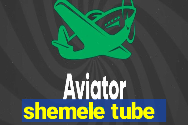 shemele tube