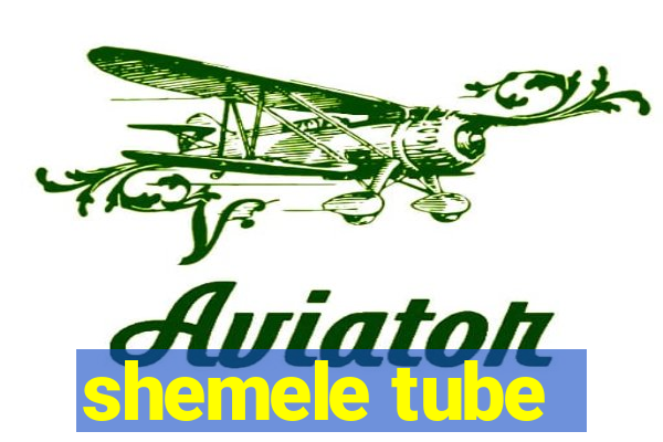 shemele tube