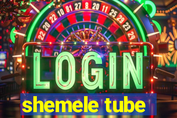 shemele tube