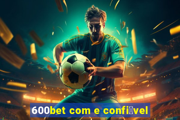 600bet com e confi谩vel
