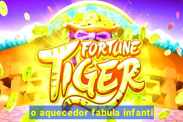 o aquecedor fabula infantil