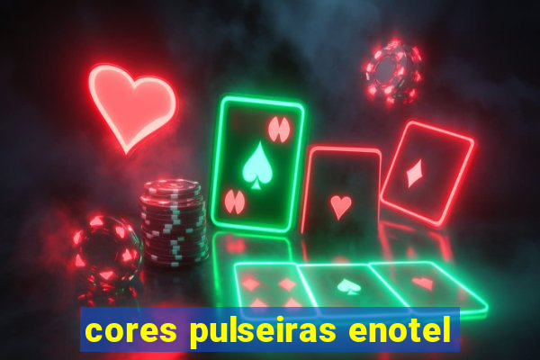 cores pulseiras enotel