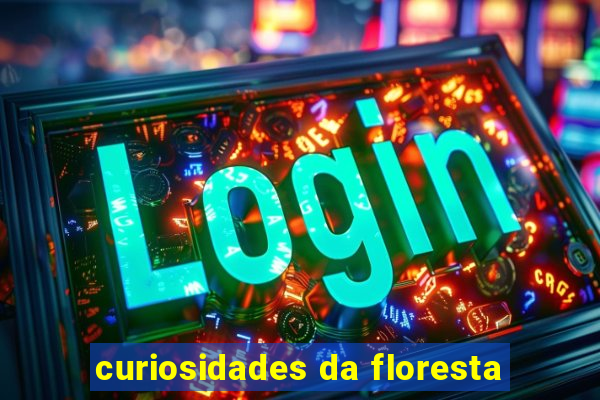curiosidades da floresta