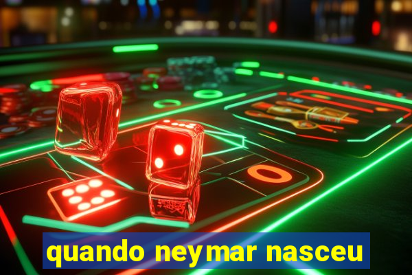 quando neymar nasceu