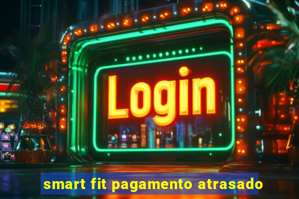 smart fit pagamento atrasado