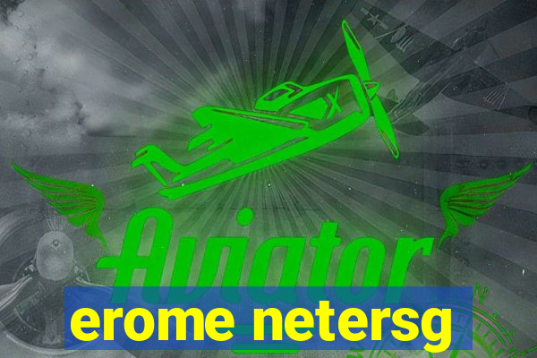 erome netersg