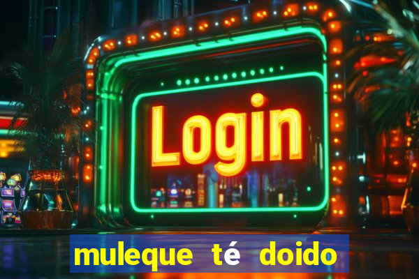 muleque té doido 4 o filme completo dublado online