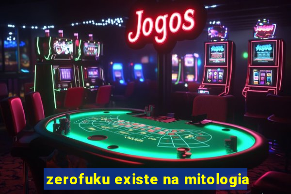 zerofuku existe na mitologia