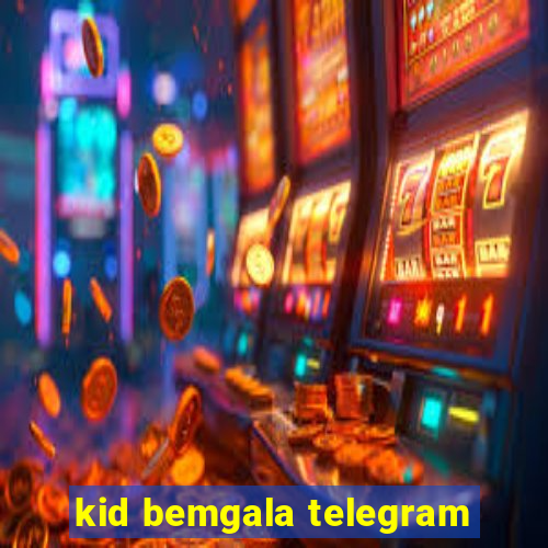 kid bemgala telegram