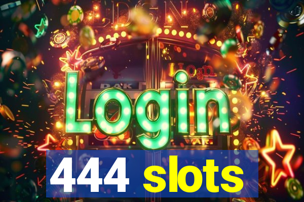 444 slots