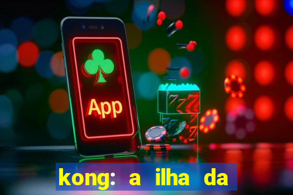 kong: a ilha da caveira filme completo dublado mega filmes