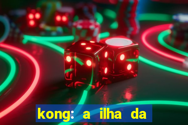 kong: a ilha da caveira filme completo dublado mega filmes