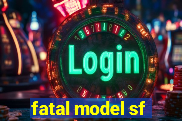 fatal model sf