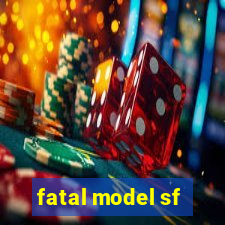 fatal model sf