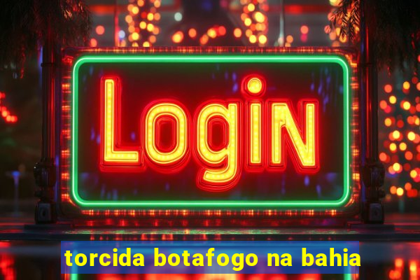 torcida botafogo na bahia