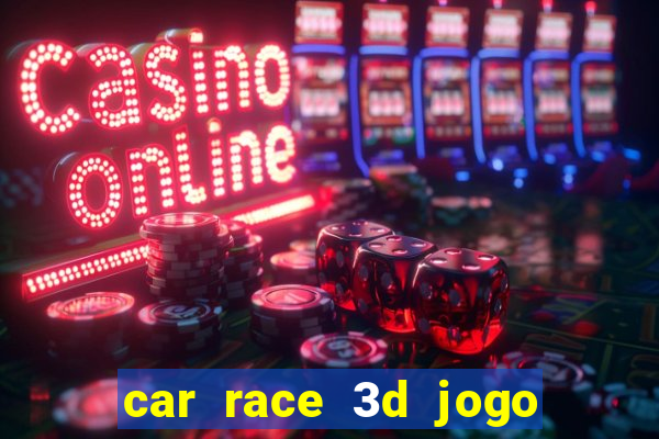 car race 3d jogo de carros