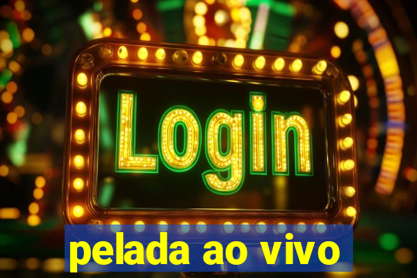pelada ao vivo