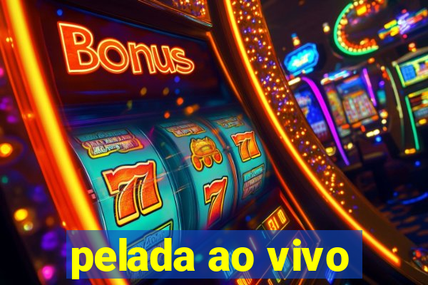pelada ao vivo