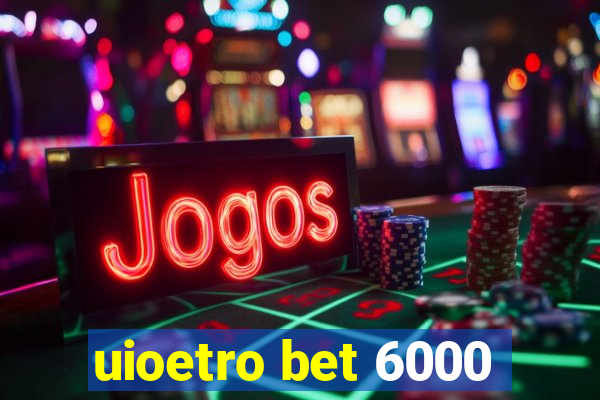 uioetro bet 6000