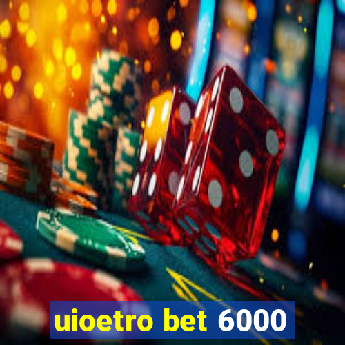 uioetro bet 6000