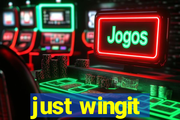 just wingit
