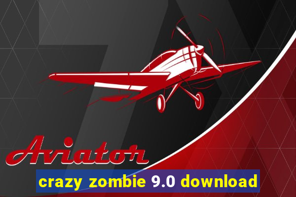 crazy zombie 9.0 download