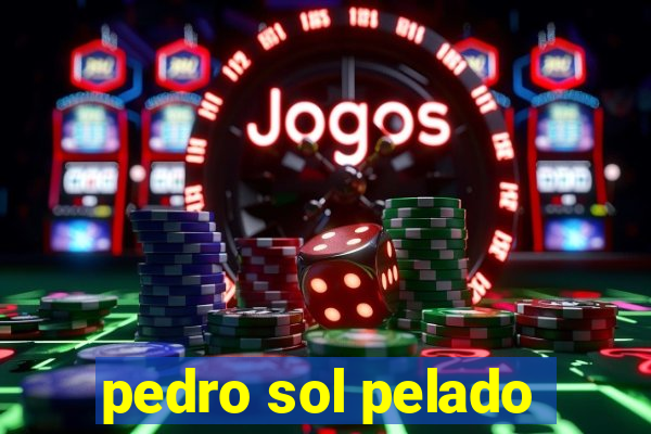 pedro sol pelado