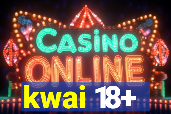 kwai 18+