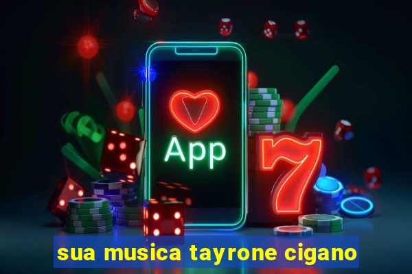 sua musica tayrone cigano
