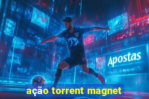 ação torrent magnet