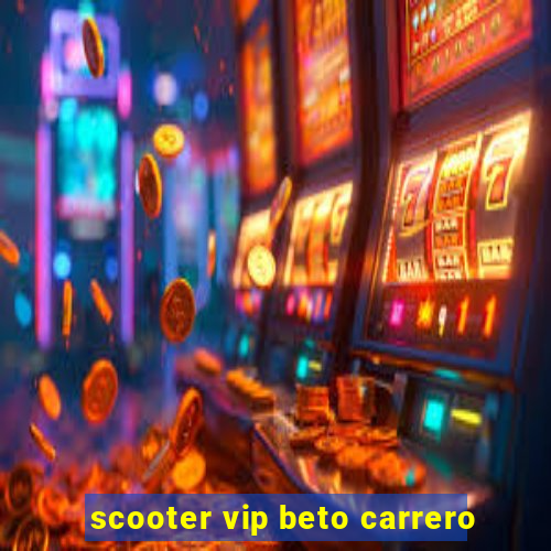scooter vip beto carrero