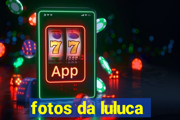 fotos da luluca