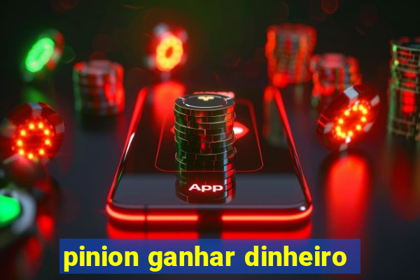 pinion ganhar dinheiro