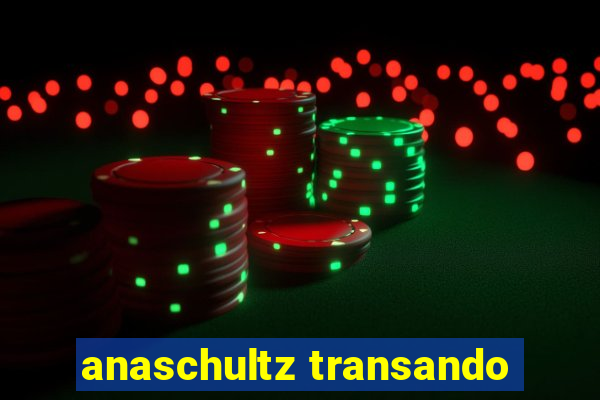 anaschultz transando