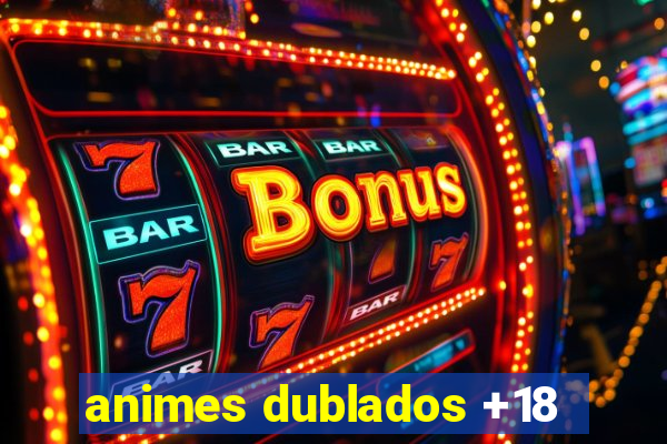 animes dublados +18