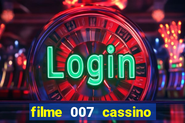 filme 007 cassino royale completo dublado