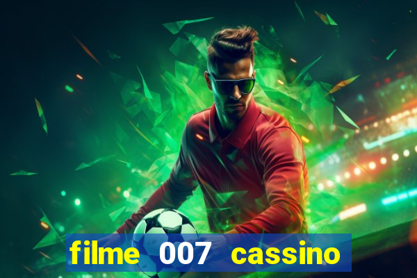 filme 007 cassino royale completo dublado