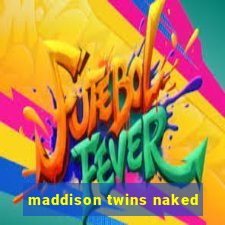 maddison twins naked