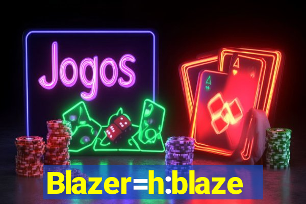 Blazer=h:blaze
