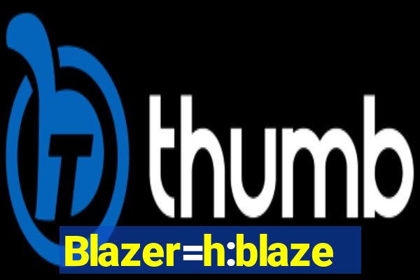 Blazer=h:blaze