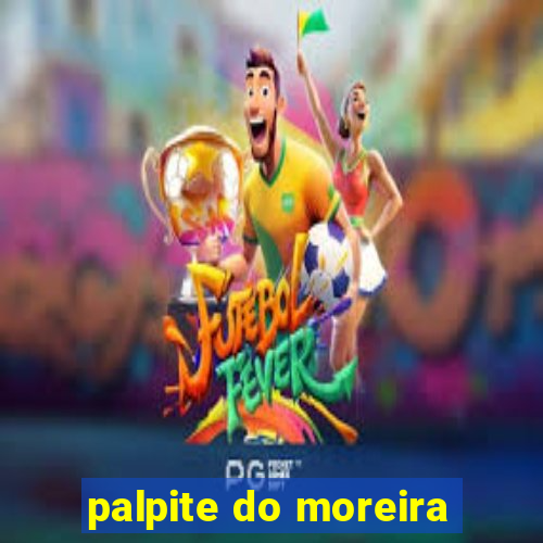 palpite do moreira